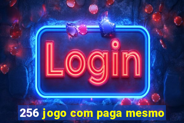 256 jogo com paga mesmo